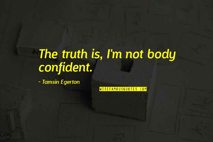 Confident Body Quotes By Tamsin Egerton: The truth is, I'm not body confident.