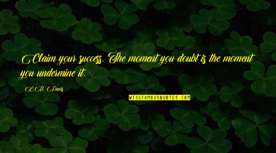 Confident Fat Girl Quotes By E.B. Davis: Claim your success. The moment you doubt is