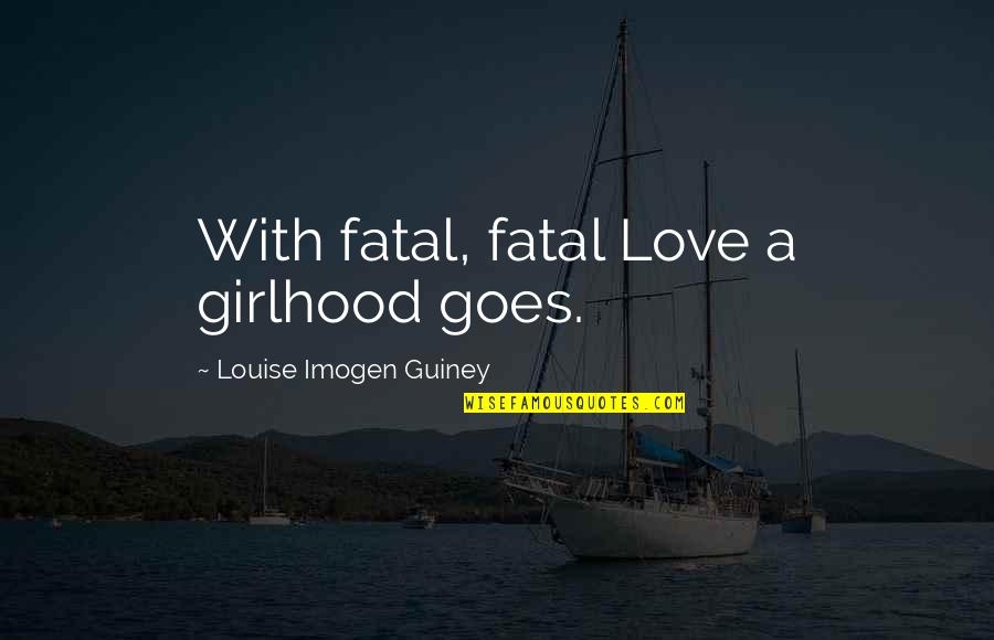 Confident Fat Girl Quotes By Louise Imogen Guiney: With fatal, fatal Love a girlhood goes.