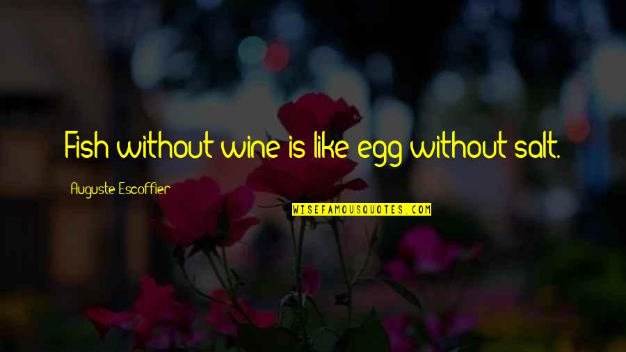 Confident Funny Quotes By Auguste Escoffier: Fish without wine is like egg without salt.