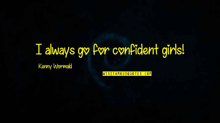 Confident Girls Quotes By Kenny Wormald: I always go for confident girls!