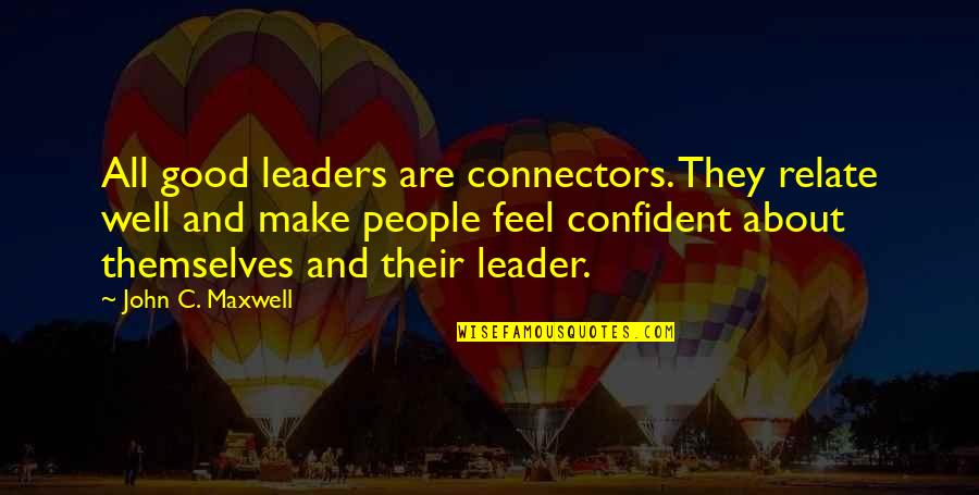 Confident Leaders Quotes By John C. Maxwell: All good leaders are connectors. They relate well