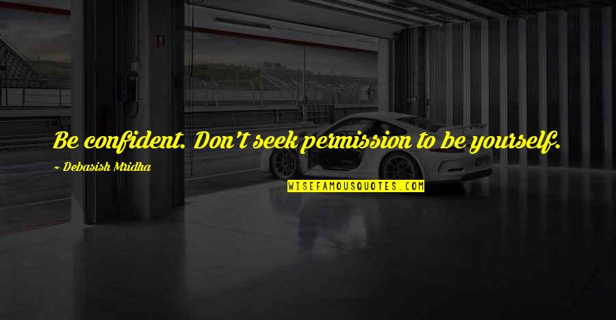 Confident Life Quotes By Debasish Mridha: Be confident. Don't seek permission to be yourself. Confident Life Quotes By Debasish Mridha: Be confident. Don't seek permission to be yourself.