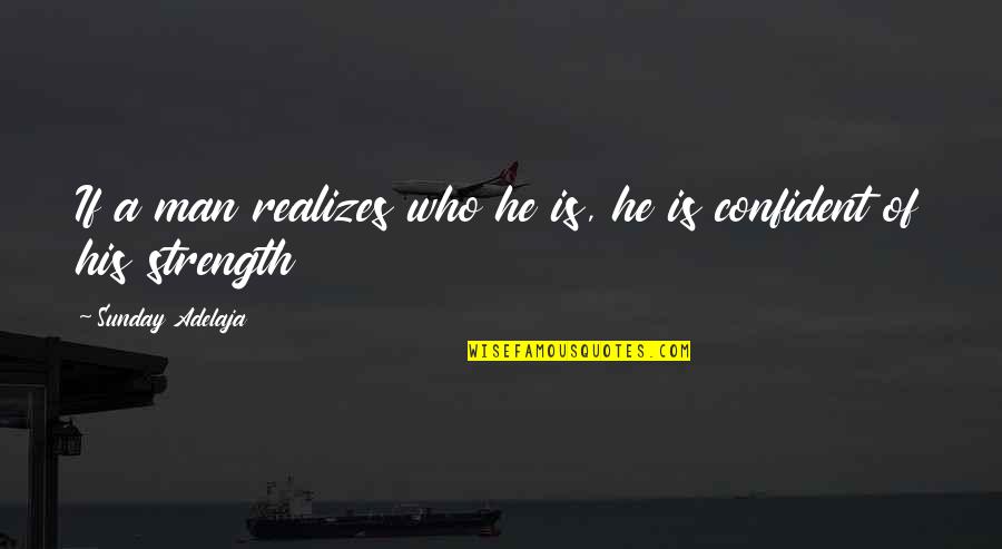 Confident Life Quotes By Sunday Adelaja: If a man realizes who he is, he Confident Life Quotes By Sunday Adelaja: If a man realizes who he is, he