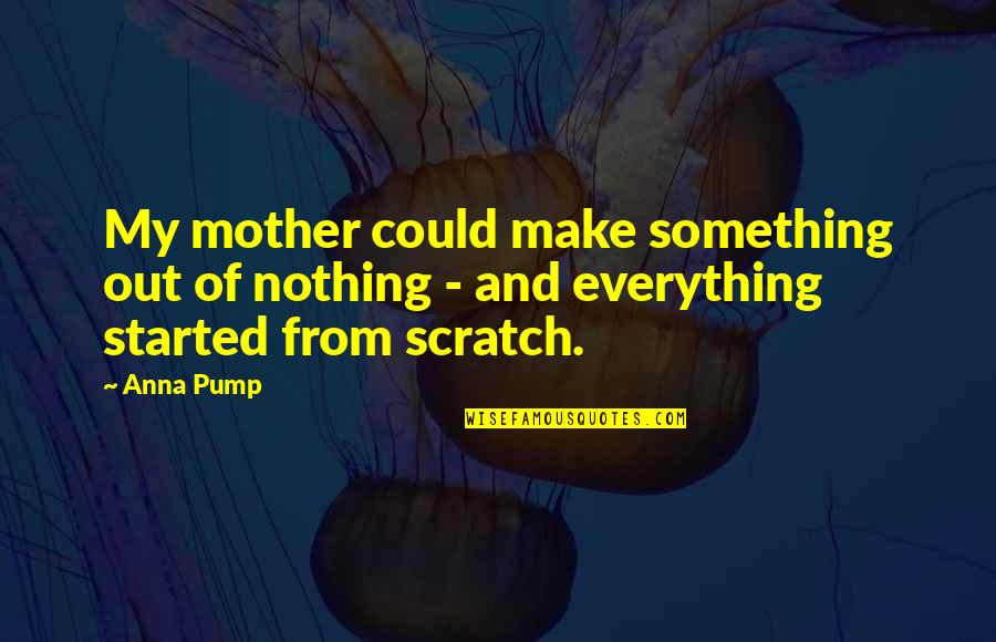 Confident Man Quotes By Anna Pump: My mother could make something out of nothing