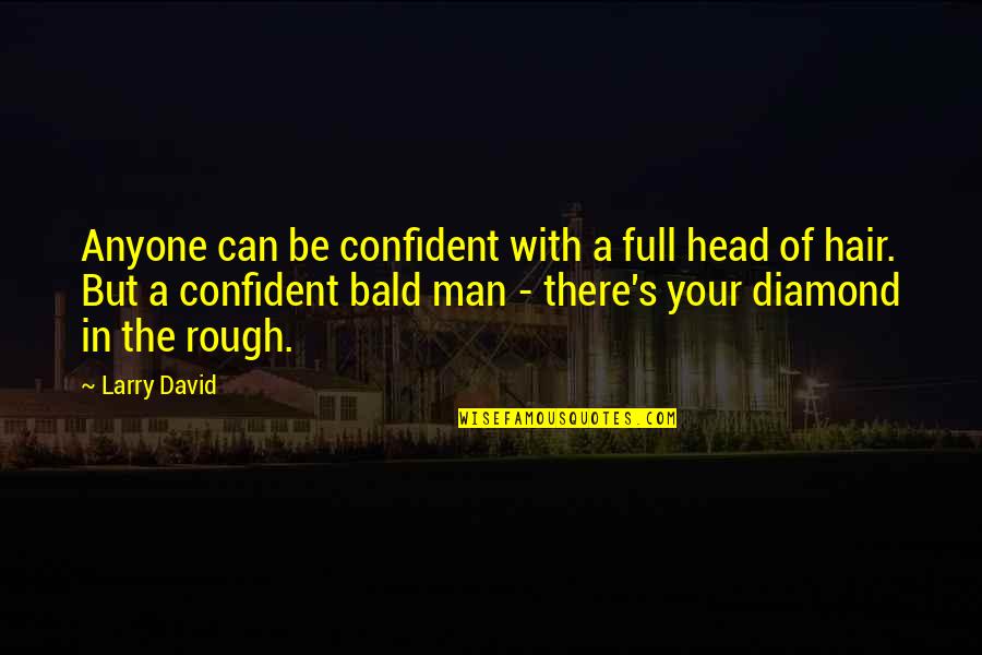 Confident Man Quotes By Larry David: Anyone can be confident with a full head