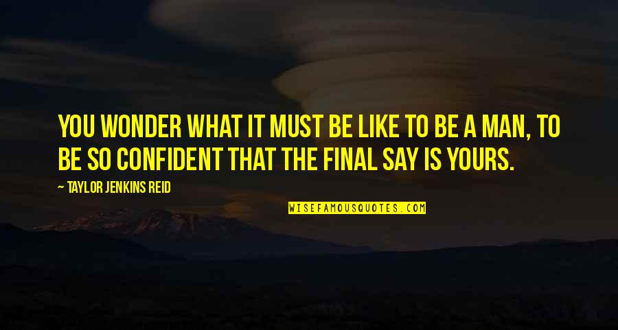 Confident Man Quotes By Taylor Jenkins Reid: You wonder what it must be like to