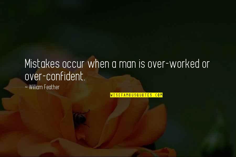 Confident Man Quotes By William Feather: Mistakes occur when a man is over-worked or