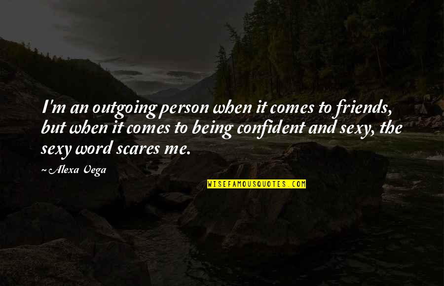Confident Me Quotes By Alexa Vega: I'm an outgoing person when it comes to Confident Me Quotes By Alexa Vega: I'm an outgoing person when it comes to
