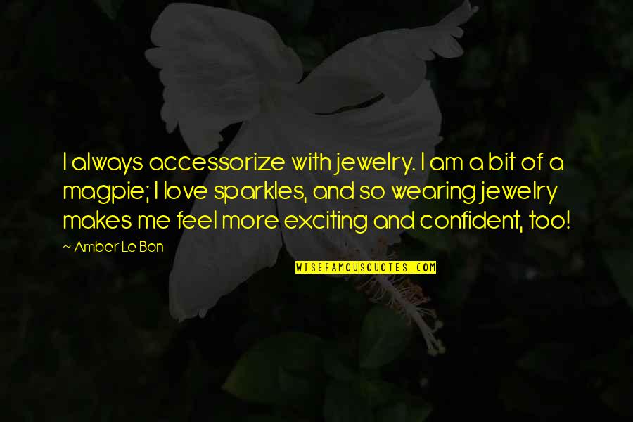 Confident Me Quotes By Amber Le Bon: I always accessorize with jewelry. I am a Confident Me Quotes By Amber Le Bon: I always accessorize with jewelry. I am a