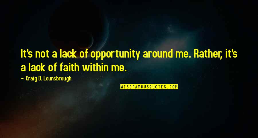 Confident Me Quotes By Craig D. Lounsbrough: It's not a lack of opportunity around me. Confident Me Quotes By Craig D. Lounsbrough: It's not a lack of opportunity around me.