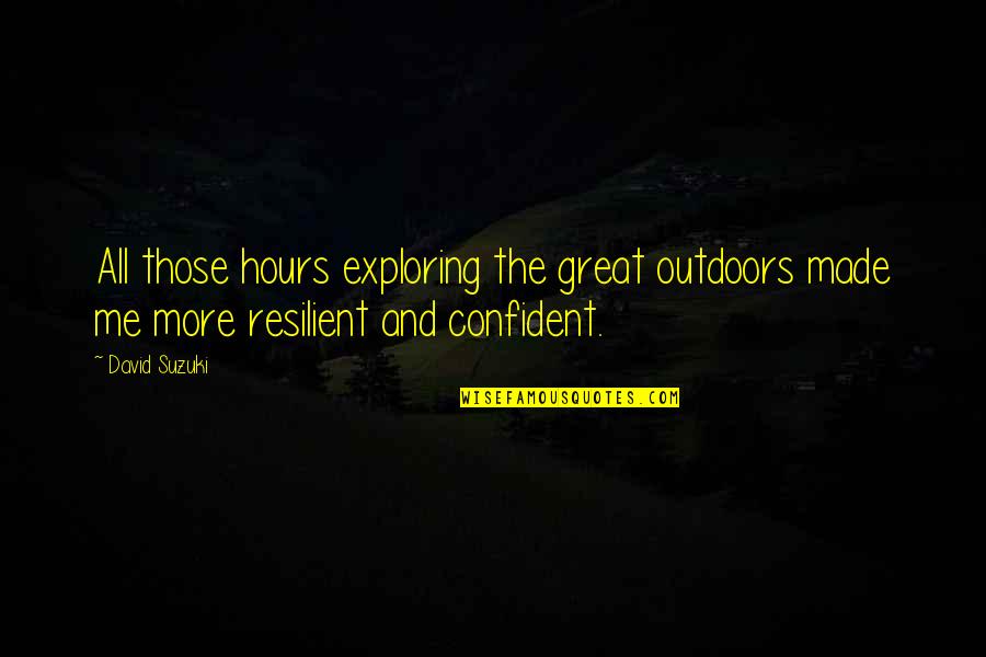 Confident Me Quotes By David Suzuki: All those hours exploring the great outdoors made