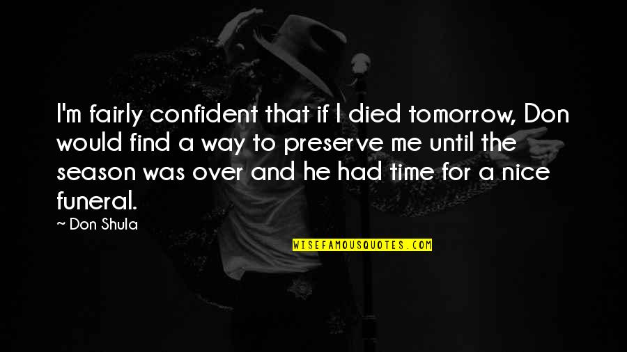 Confident Me Quotes By Don Shula: I'm fairly confident that if I died tomorrow, Confident Me Quotes By Don Shula: I'm fairly confident that if I died tomorrow,