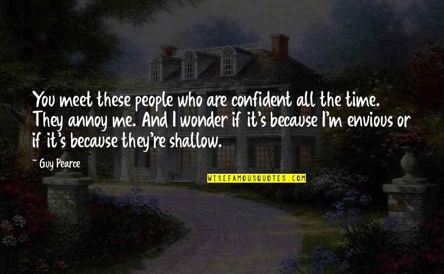 Confident Me Quotes By Guy Pearce: You meet these people who are confident all