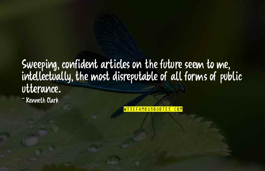 Confident Me Quotes By Kenneth Clark: Sweeping, confident articles on the future seem to Confident Me Quotes By Kenneth Clark: Sweeping, confident articles on the future seem to