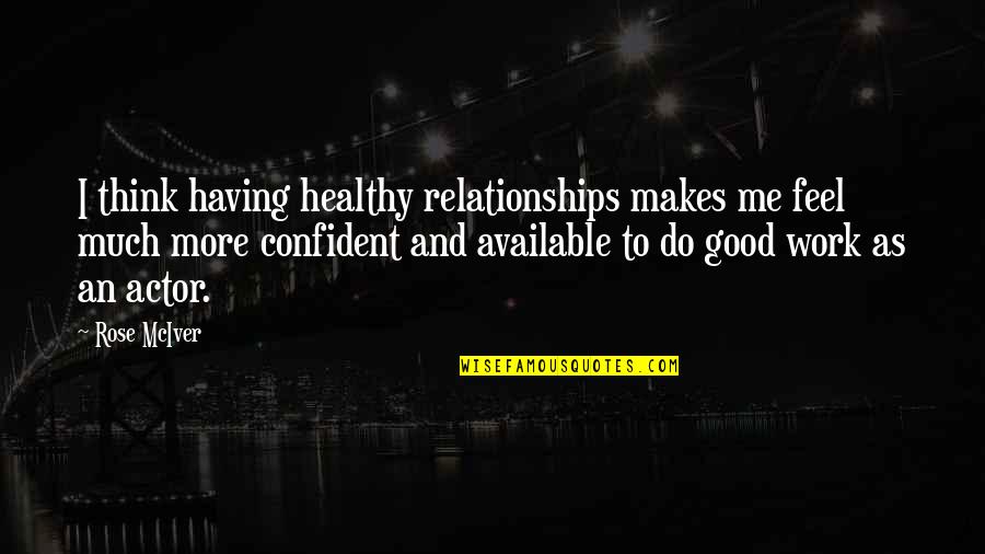 Confident Me Quotes By Rose McIver: I think having healthy relationships makes me feel Confident Me Quotes By Rose McIver: I think having healthy relationships makes me feel
