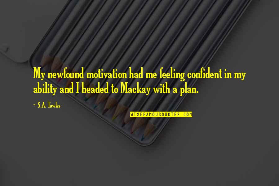 Confident Me Quotes By S.A. Tawks: My newfound motivation had me feeling confident in Confident Me Quotes By S.A. Tawks: My newfound motivation had me feeling confident in