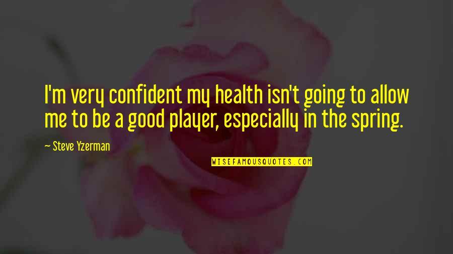 Confident Me Quotes By Steve Yzerman: I'm very confident my health isn't going to Confident Me Quotes By Steve Yzerman: I'm very confident my health isn't going to