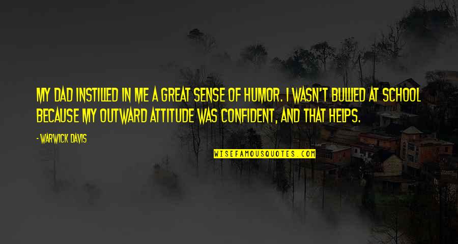 Confident Me Quotes By Warwick Davis: My dad instilled in me a great sense Confident Me Quotes By Warwick Davis: My dad instilled in me a great sense