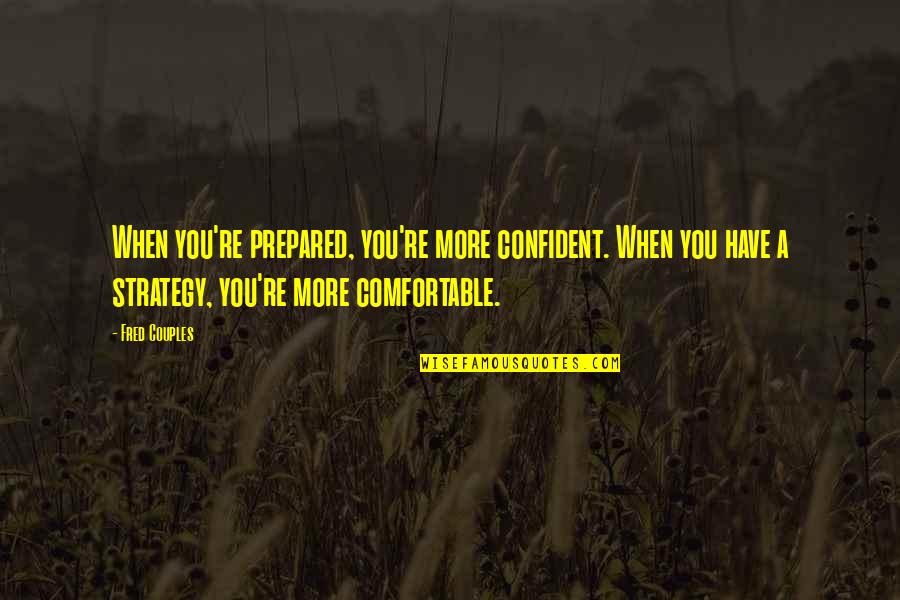 Confident Motivational Quotes By Fred Couples: When you're prepared, you're more confident. When you