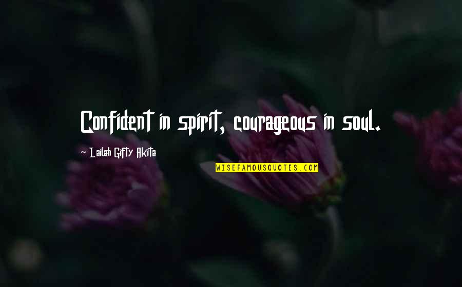 Confident Motivational Quotes By Lailah Gifty Akita: Confident in spirit, courageous in soul.