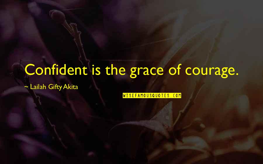 Confident Motivational Quotes By Lailah Gifty Akita: Confident is the grace of courage.