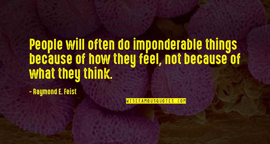 Confident Motivational Quotes By Raymond E. Feist: People will often do imponderable things because of