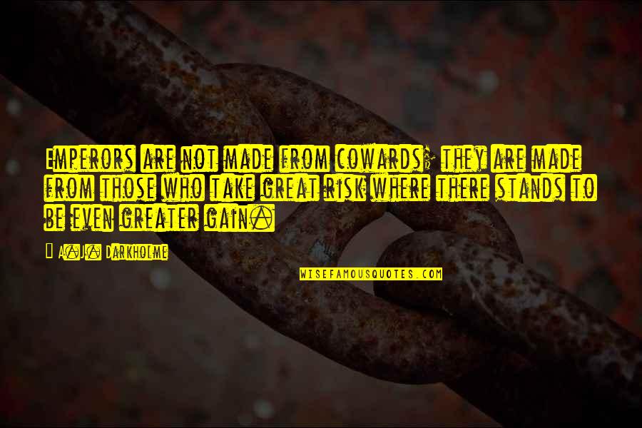 Confident Quotes By A.J. Darkholme: Emperors are not made from cowards; they are Confident Quotes By A.J. Darkholme: Emperors are not made from cowards; they are
