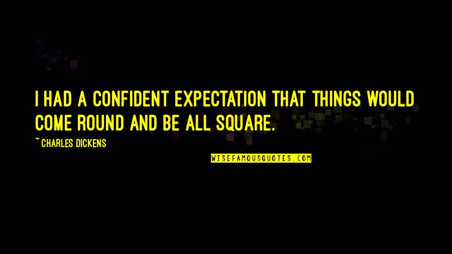 Confident Quotes By Charles Dickens: I had a confident expectation that things would