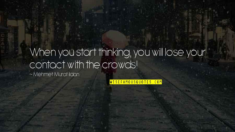 Confident Sayings And Quotes By Mehmet Murat Ildan: When you start thinking, you will lose your