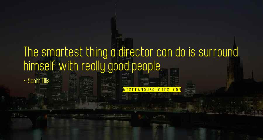 Confident Sayings And Quotes By Scott Ellis: The smartest thing a director can do is