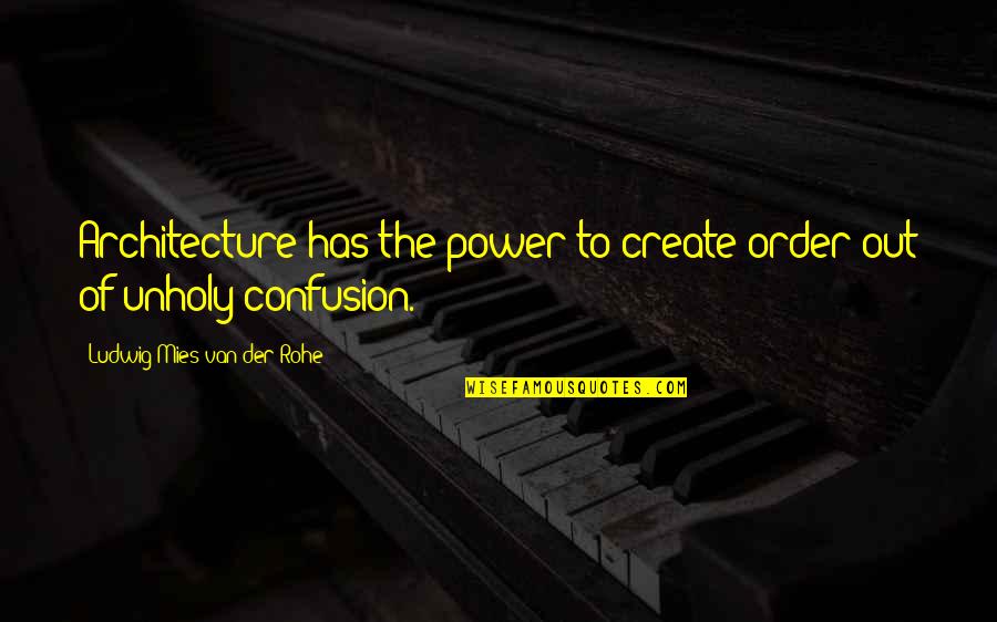 Confident Speaking Quotes By Ludwig Mies Van Der Rohe: Architecture has the power to create order out