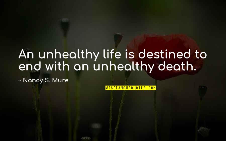 Confident Speaking Quotes By Nancy S. Mure: An unhealthy life is destined to end with