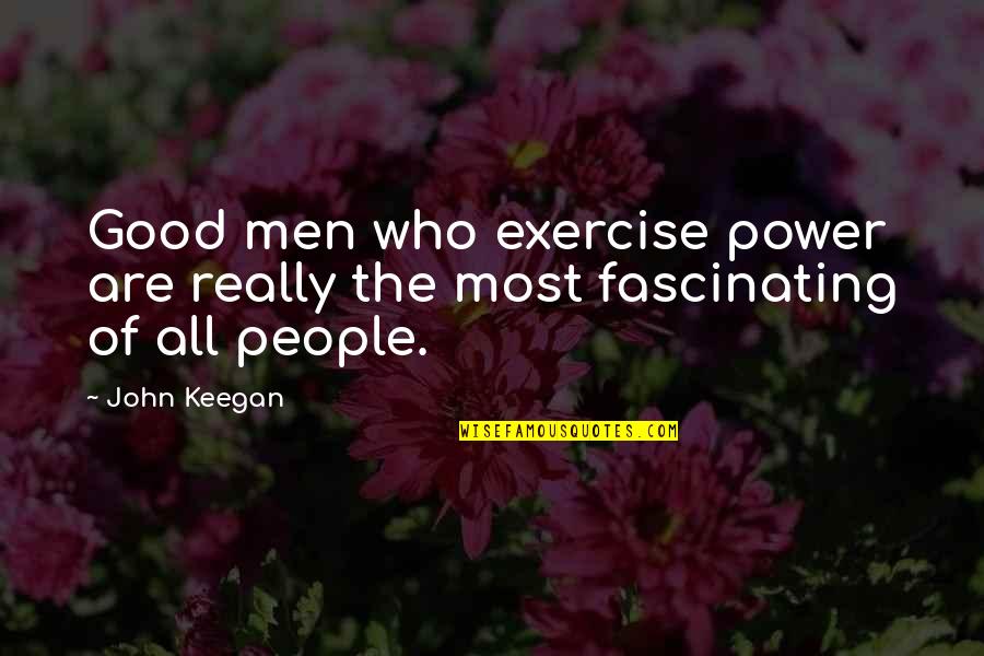 Confident Students Quotes By John Keegan: Good men who exercise power are really the