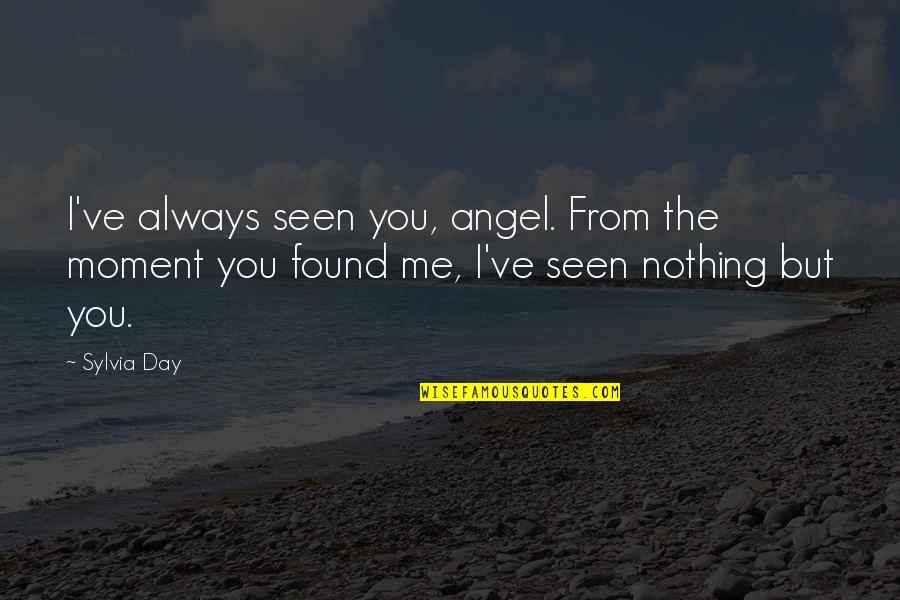 Confident Tumblr Quotes By Sylvia Day: I've always seen you, angel. From the moment