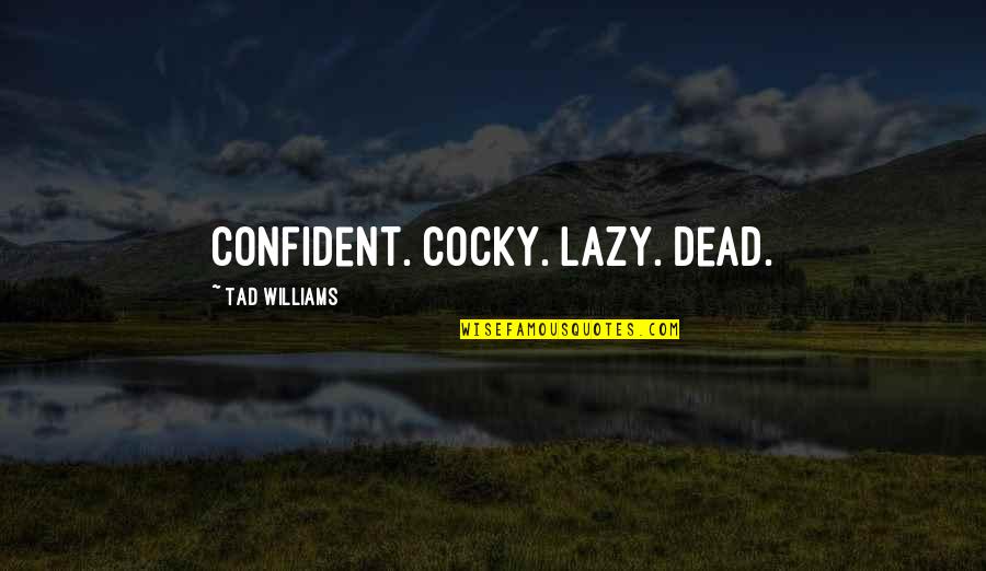 Confident Vs Cocky Quotes By Tad Williams: Confident. Cocky. Lazy. Dead.