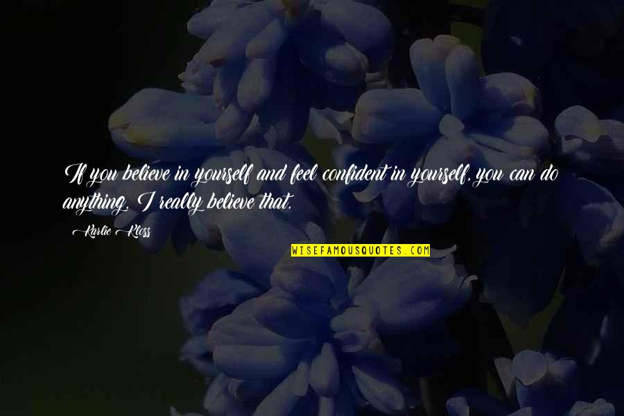 Confident Yourself Quotes By Karlie Kloss: If you believe in yourself and feel confident Confident Yourself Quotes By Karlie Kloss: If you believe in yourself and feel confident