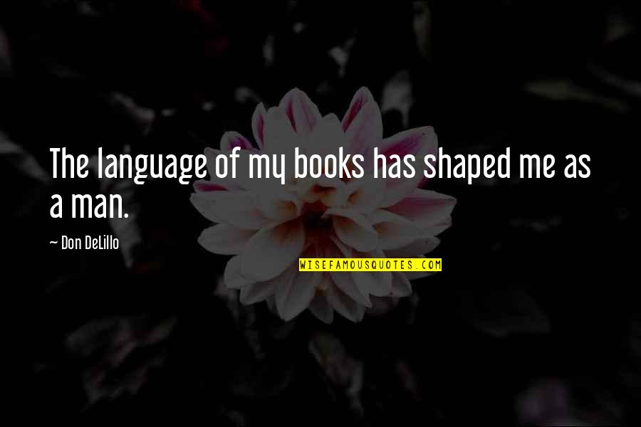 Confidente Definicion Quotes By Don DeLillo: The language of my books has shaped me Confidente Definicion Quotes By Don DeLillo: The language of my books has shaped me