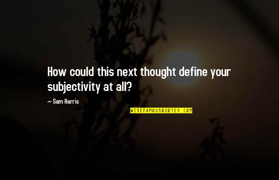 Confidente En Quotes By Sam Harris: How could this next thought define your subjectivity
