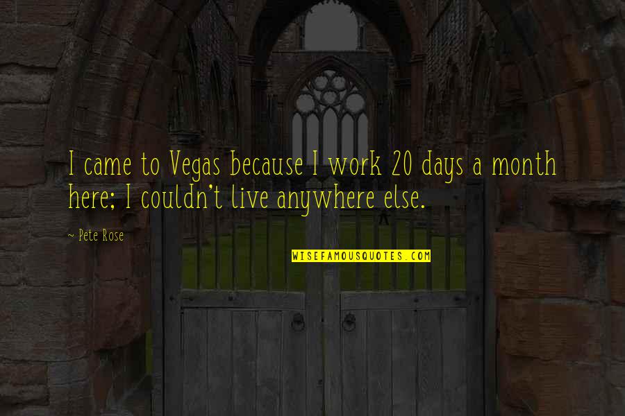 Confidentes Musical Quotes By Pete Rose: I came to Vegas because I work 20