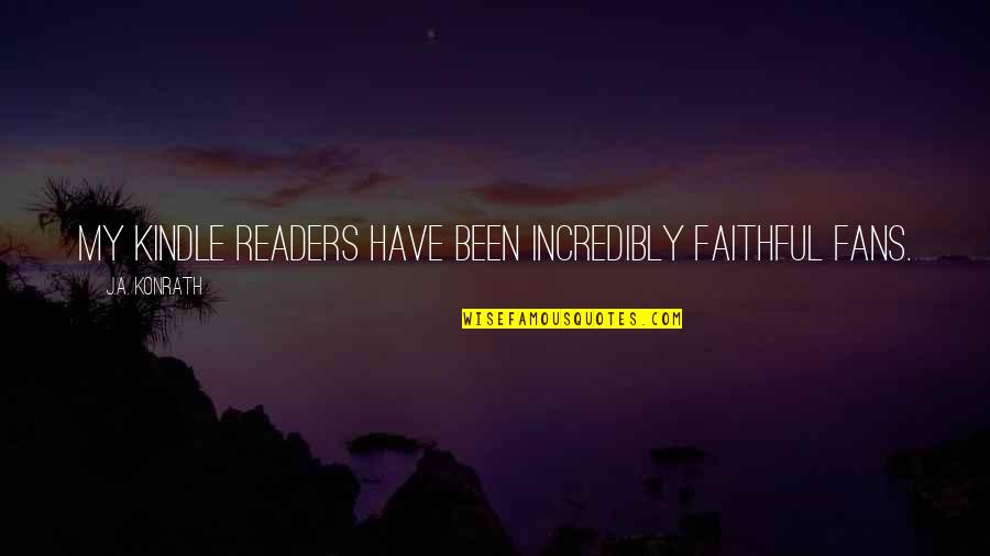 Confidentiality At Work Quotes By J.A. Konrath: My Kindle readers have been incredibly faithful fans. Confidentiality At Work Quotes By J.A. Konrath: My Kindle readers have been incredibly faithful fans.
