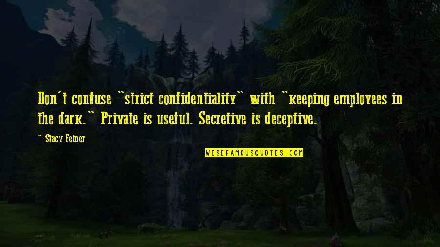 Confidentiality Quotes By Stacy Feiner: Don't confuse "strict confidentiality" with "keeping employees in