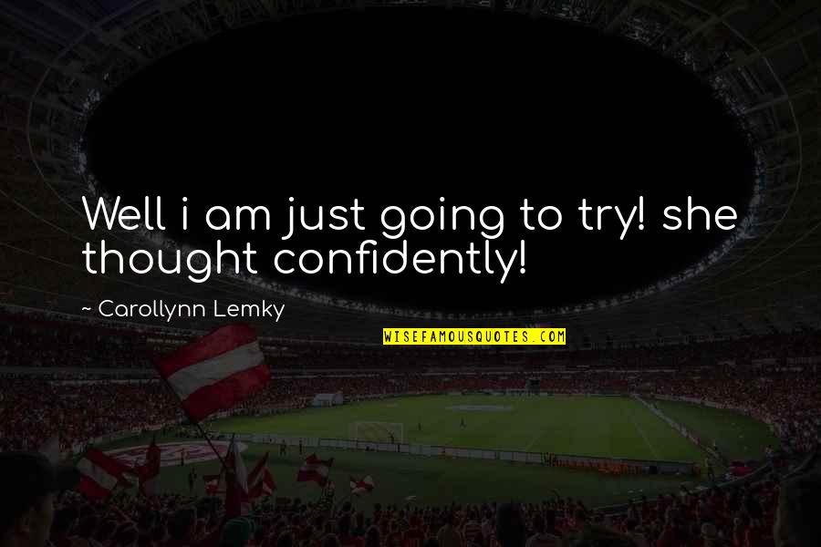 Confidently Quotes By Carollynn Lemky: Well i am just going to try! she