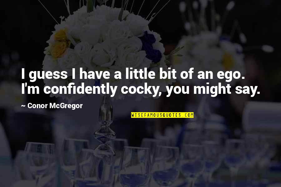 Confidently Quotes By Conor McGregor: I guess I have a little bit of