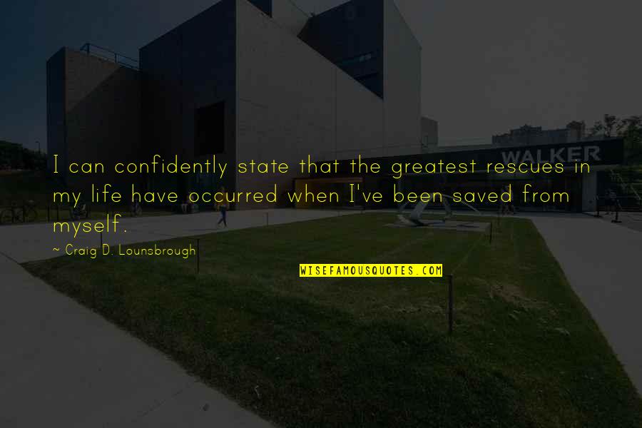 Confidently Quotes By Craig D. Lounsbrough: I can confidently state that the greatest rescues