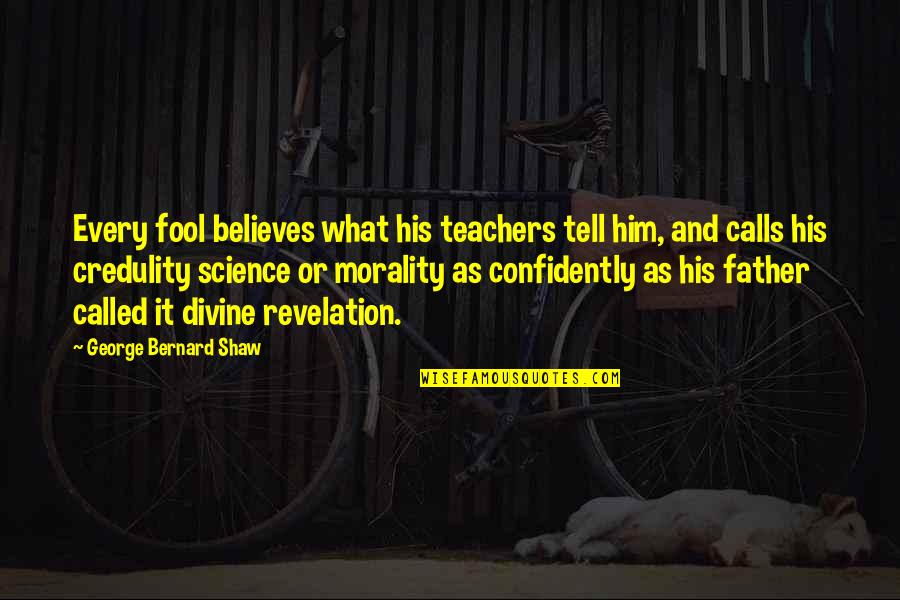 Confidently Quotes By George Bernard Shaw: Every fool believes what his teachers tell him,