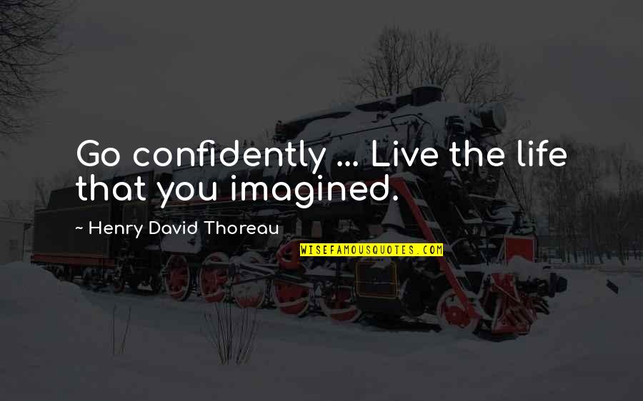 Confidently Quotes By Henry David Thoreau: Go confidently ... Live the life that you