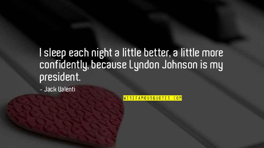 Confidently Quotes By Jack Valenti: I sleep each night a little better, a