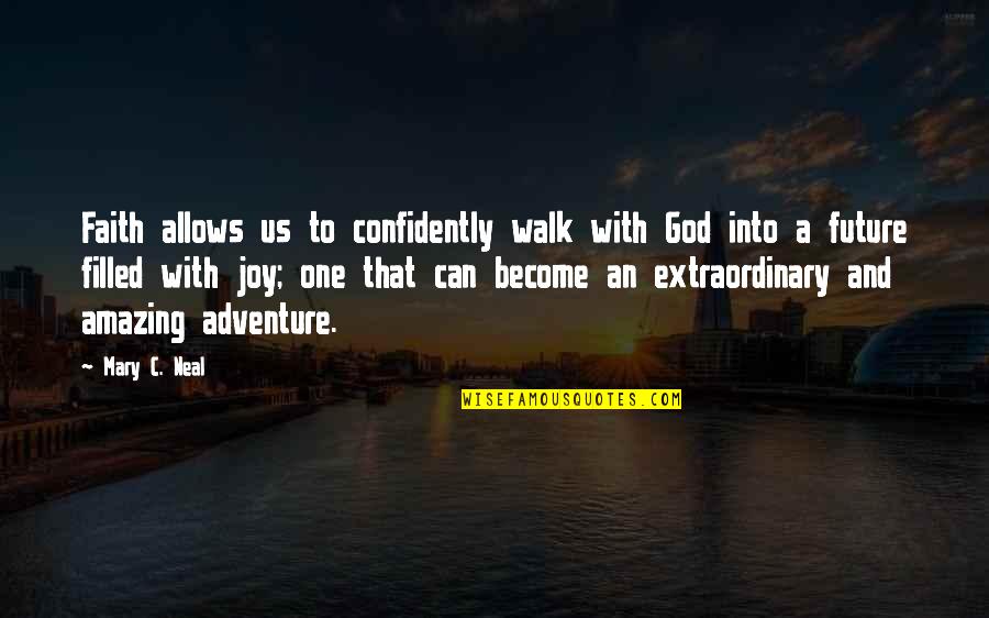 Confidently Quotes By Mary C. Neal: Faith allows us to confidently walk with God