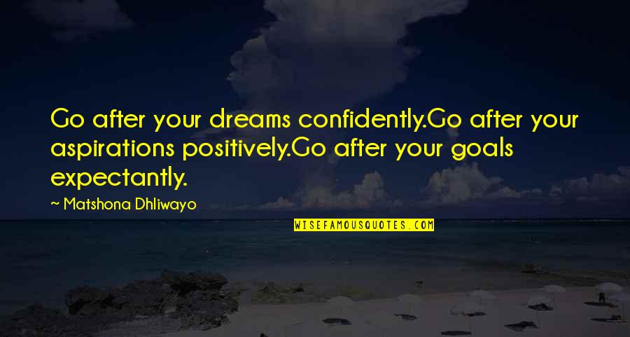 Confidently Quotes By Matshona Dhliwayo: Go after your dreams confidently.Go after your aspirations